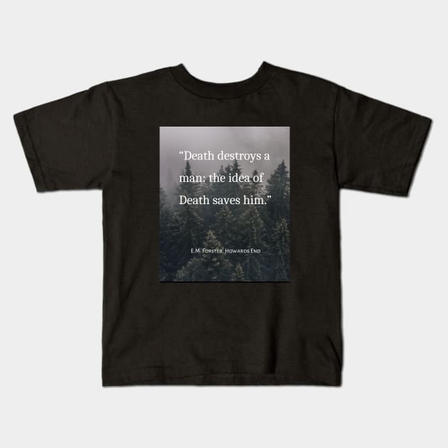 E.M. Forster quote: Death destroys a man: the idea of Death saves him. Kids T-Shirt by artbleed